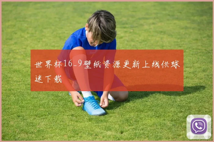 世界杯16_9壁纸资源更新上线供球迷下载