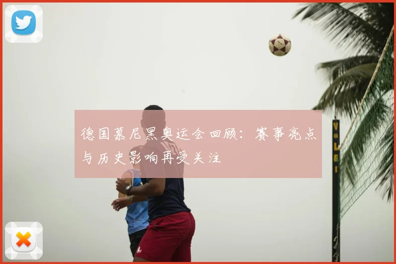 德国慕尼黑奥运会回顾:赛事亮点与历史影响再受关注