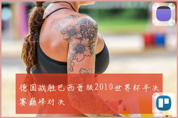 德国战胜巴西晋级2010世界杯半决赛巅峰对决