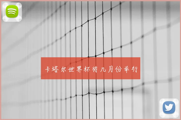 卡塔尔世界杯将几月份举行