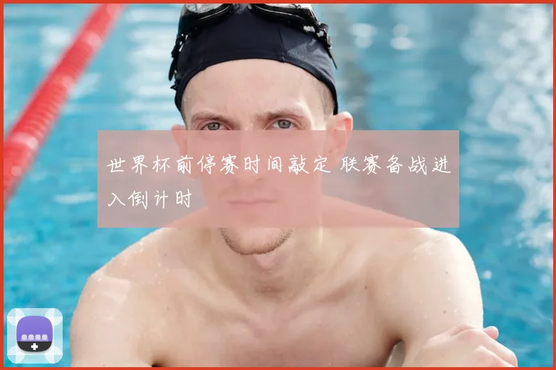 世界杯前停赛时间敲定 联赛备战进入倒计时
